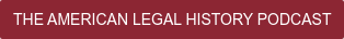 THE AMERICAN LEGAL HISTORY PODCAST