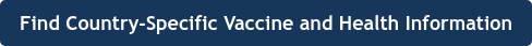 Find Country-Specific Vaccine and Health Information