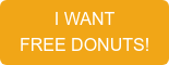 I WANT  FREE DONUTS!