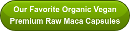 Our Favorite Organic Vegan  Premium Raw Maca Capsules
