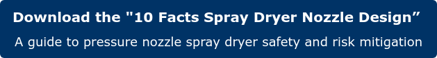Download the "10 Facts Spray Dryer Nozzle Design”  A guide to pressure nozzle spray dryer safety and risk mitigation