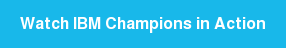 Watch IBM Champions in Action